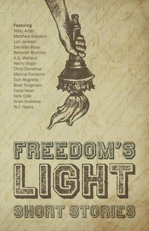 Freedom's Light: Short Stories by Nitay Arbel, Chris Donahue, Contagious Edits, Matthew Souders, Tom Rogneby, Carol Kean, Brad R. Torgersen, Henry Vogel, Lori Janeski, Daniella Bova, Bokerah Brumley, Arlen Andrews, Kia Heavey, Nick Cole, Marina Fontaine, W.J. Hayes, A.G. Wallace