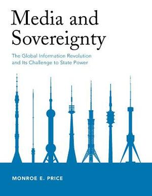 Media and Sovereignty: The Global Information Revolution and Its Challenge to State Power by Monroe E. Price