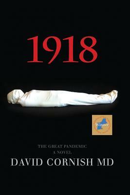 1918: The Great Pandemic, A Novel by MD David Cornish