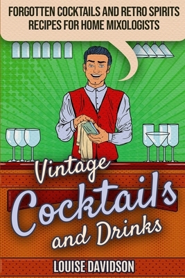 Vintage Cocktails and Drinks - Forgotten Cocktails and Retro Spirits Recipes for Home Mixologists: ***Black and White Edition*** by Louise Davidson