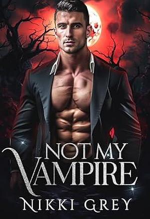 Not My Vampire by Nikki Grey, Nikki Grey