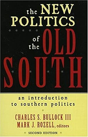 The New Politics of the Old South by Mark J. Rozell, Charles S. Bullock III