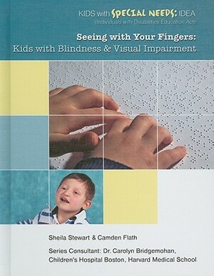 Seeing with Your Fingers: Kids with Blindness and Visual Impairment by Sheila Stewart, Camden Flath