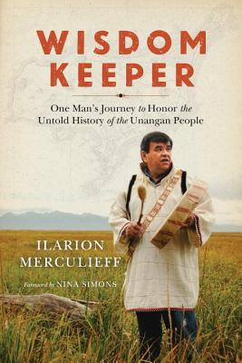 Wisdom Keeper: One Man's Journey to Honor the Untold History of the Unangan People by Ilarion Merculieff