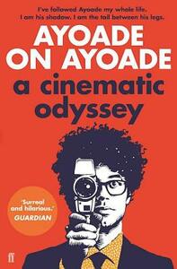 Ayoade on Ayoade: A Cinematic Odyssey by Richard Ayoade