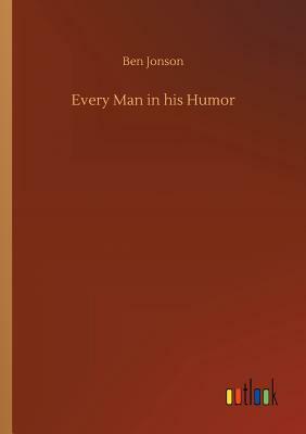 Every Man in His Humor by Ben Jonson