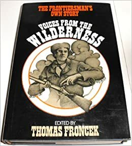 Voices From The Wilderness: The Frontiersman's Own Story by Thomas Froncek