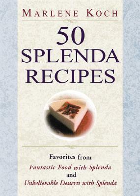 50 Splenda Recipes: Favorites from Fantastic Food with Splenda, and Unbelievable Desserts with Splenda by Marlene Koch