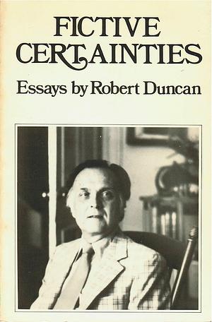 Fictive Certainties by Robert Duncan