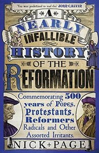 A Nearly Infallible History of the Reformation: Commemorating 500 years of Popes, Protestants, Reformers, Radicals and Other Assorted Irritants by Nick Page