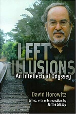 Left Illusions: An Intellectual Odyssey by David Horowitz
