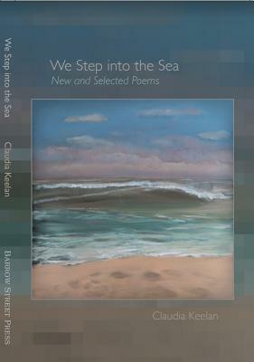 We Step Into the Sea: New and Selected Poems by Claudia Keelan