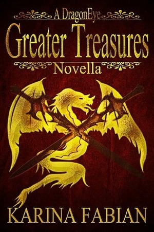 Greater Treasures: A DragonEye Novella by Karina Lumbert Fabian