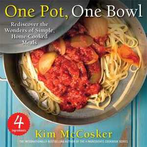 4 Ingredients One Pot, One Bowl: Rediscover the Wonders of Simple, Home-Cooked Meals by Kim McCosker