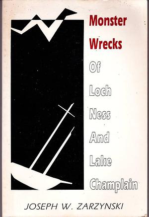 Monster Wrecks of Loch Ness and Lake Champlain by Joseph W. Zarzynski