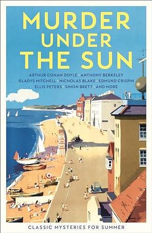 Murder Under the Sun: Classic Mysteries for Summer by Nicholas Blake, Cecily Gayford, Cecily Gayford, Anthony Berkeley