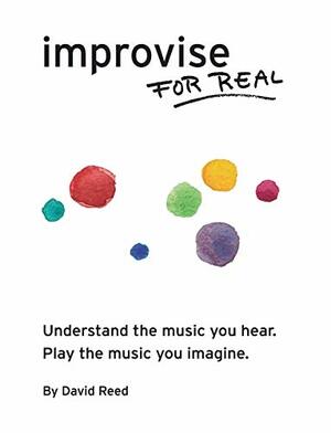 Improvise for Real: The Complete Method for All Instruments by David Reed, Amy Nicholson