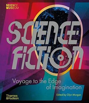 Science Fiction: Voyage to the Edge of Imagination by Rachael Livermore, Richard Dunn, Glyn Morgan, Ian Blatchford, Vandana Singh, Tade Thompson, Caroline Edwards, Chen Qiufan, Amanda Rees, Daniel Cordle, Roger Luckhurst, Nalo Hopkinson, Charlie Jane Anders, Rachel S. Cordasco, Kim Stanley Robinson, Colin Milburn