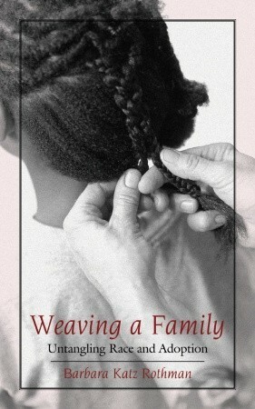 Weaving a Family: Untangling Race and Adoption by Barbara Katz Rothman