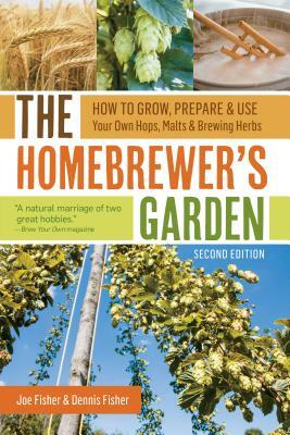 The Homebrewer's Garden: How to Grow, Prepare & Use Your Own Hops, Malts & Brewing Herbs by Dennis Fisher, Joe Fisher