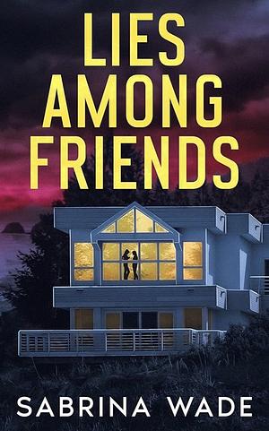 Lies Among Friends by Sabrina Wade
