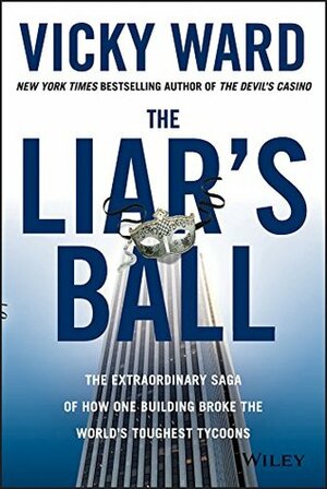 The Liar's Ball: The Extraordinary Saga of How One Building Broke the World's Toughest Tycoons by Vicky Ward