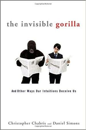 The Invisible Gorilla - Gorila Tak Kasat Mata dan Bagaimana Intuisi Telah Menipu Kita dengan Berbagai Cara by Christopher Chabris, Daniel Simons
