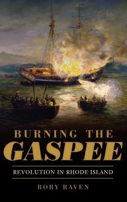 Burning the Gaspee: Revolution in Rhode Island by Rory Raven