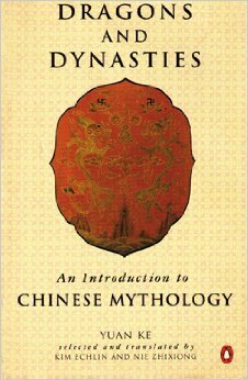 Dragons and Dynasties: An Introduction to Chinese Mythology by Kim Echlin, Ke Yuan, Nie Zhixiong