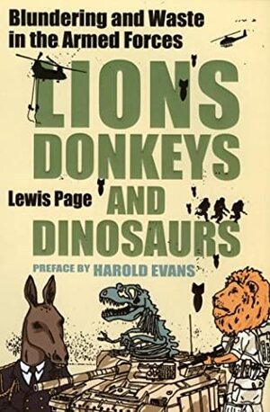 Lions, Donkeys and Dinosaurs: Blundering and Waste in the Armed Forces by Lewis Page