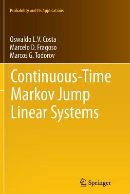 Continuous-Time Markov Jump Linear Systems by Marcos G. Todorov, Marcelo D. Fragoso, Oswaldo Luiz Do Valle Costa