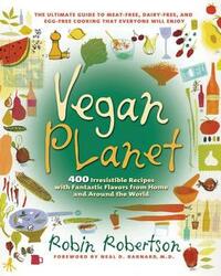 Vegan Planet: 400 Irresistible Recipes with Fantastic Flavors from Home and Around the World by Neal D. Barnard, Robin Robertson