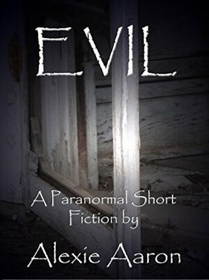 Evil: A Paranormal Short Fiction by Alexie Aaron