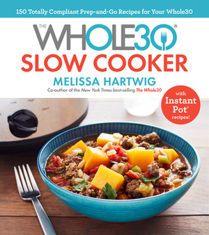 The Whole30 Slow Cooker: 150 Totally Compliant Prep-and-Go Recipes for Your Whole30 — with Instant Pot Recipes by Melissa Hartwig Urban