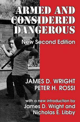 Armed and Considered Dangerous: A Survey of Felons and Their Firearms by James D. Wright
