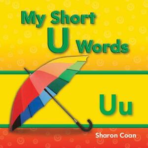 My Short U Words (My First Consonants and Vowels) by Sharon Coan