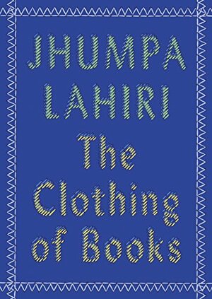 The Clothing of Books by Jhumpa Lahiri