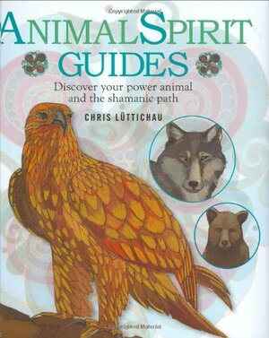 Animal Spirit Guides: Discover Your Power Animal and the Shamanic Path by Chris Luttichau