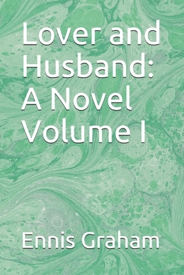 Lover and Husband: A Novel Volume I by Ennis Graham