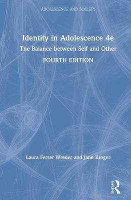 Identity in Adolescence 4e: The Balance Between Self and Other by Jane Kroger, Laura Ferrer-Wreder