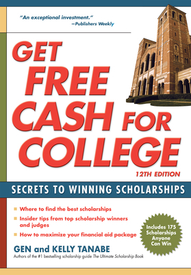 Get Free Cash for College: Secrets to Winning Scholarships by Gen Tanabe, Kelly Tanabe