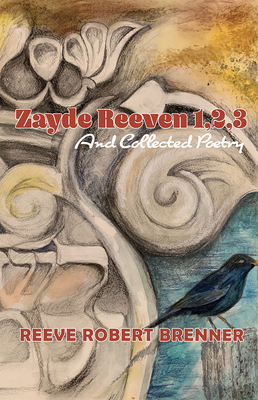 Zayde Reeven 1,2,3: And Collected Poetry by Reeve Robert Brenner