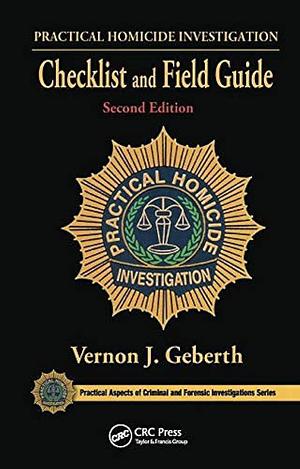 Practical Homicide Investigation Checklist and Field Guide, Second Edition by Vernon J. Geberth