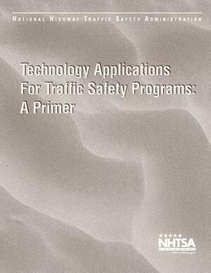 Technical Applications for Traffic Safety Programs: A Primer by National Highway Traffic Safety Administ