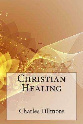 Christian Healing by Charles Fillmore