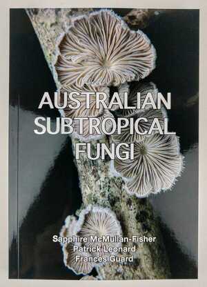 AUSTRALIAN SUBTROPICAL FUNGI by Sapphire McMullan-Fisher, Patrick Leonard, Frances Gaurd