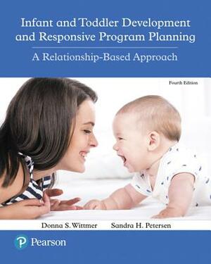 Infant and Toddler Development and Responsive Program Planning: A Relationship-Based Approach, with Enhanced Pearson Etext -- Access Card Package [Wit by Sandy Petersen, Donna Wittmer