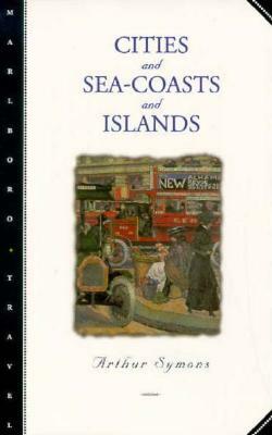 Cities and Sea-Coasts and Islands by Arthur Symons