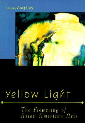 Yellow Light: The Flowering of Asian American Arts by Amy Ling