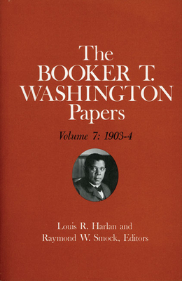 Booker T. Washington Papers Volume 7: 1903-4. Assistant Editor, Barbara S. Kraft by Louis R. Harlan, Booker T. Washington, Barbara R. Kraft